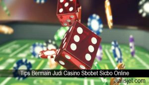 Tips Bermain Judi Casino Sbobet Sicbo Online