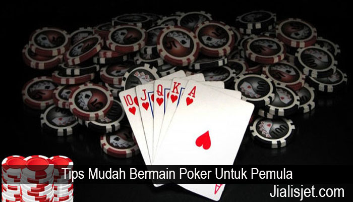 Tips Mudah Bermain Poker Untuk Pemula