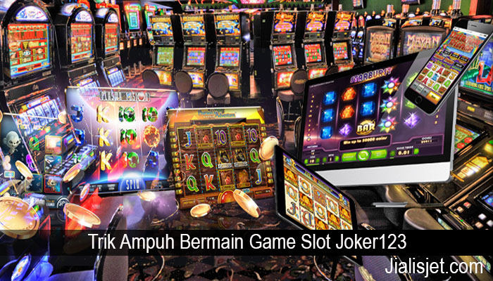 Trik Ampuh Bermain Game Slot Joker123